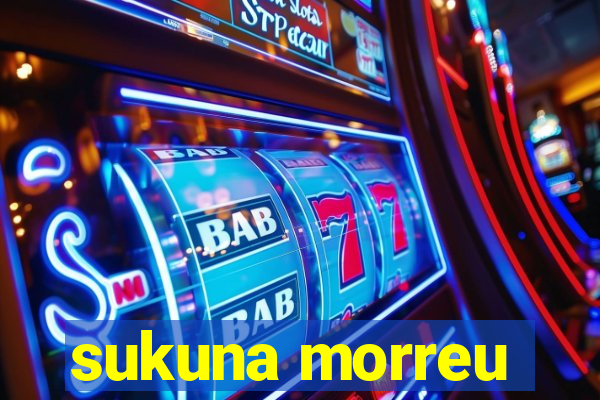 sukuna morreu